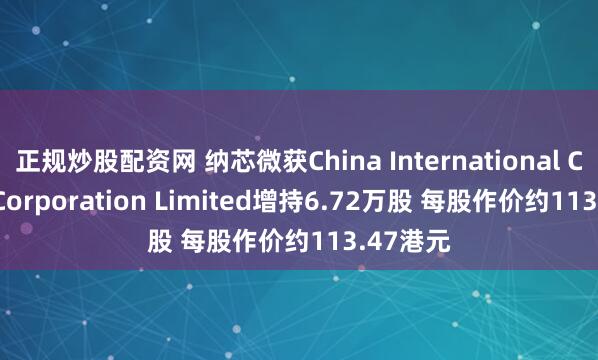 正规炒股配资网 纳芯微获China International Capital Corporation Limited增持6.72万股 每股作价约113.47港元